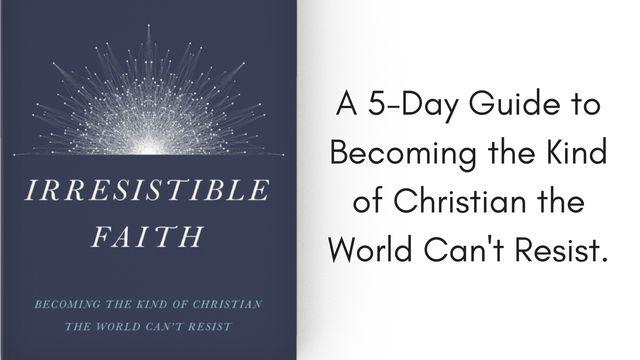 Irresistible Faith