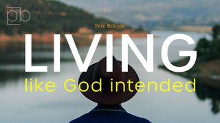Living Like God Intended By Pete Briscoe James 2:18 The Message