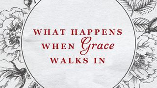What Happens When Grace Walks In Ephesians 1:3-10 The Message