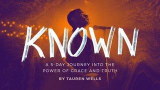 Known - a Five-Day Devotional by Tauren Wells John 1:10-11 The Passion Translation