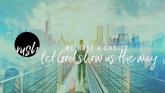 We Have A Choice // Let God Show Us The Way 