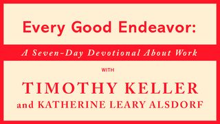 Every Good Endeavor—Tim Keller & Katherine Alsdorf Psalms 145:15-16 New Living Translation
