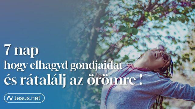 Hagyd el gondjaidat és találj rá az örömre!