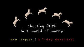Choosing Faith In A World Of Worry Luke 12:1 New International Version