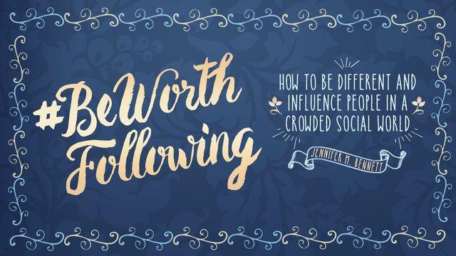 #BeWorthFollowing 
