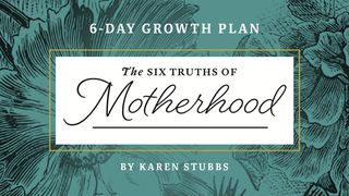 Six Truths Of Motherhood Psalm 37:3 King James Version