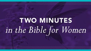 Two Minutes In The Bible For Women Psalms 139:23-24 The Message