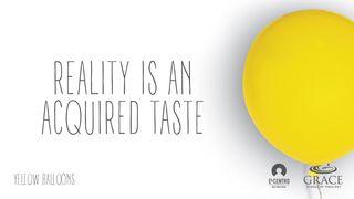 Reality Is An Acquired Taste  Galatians 6:2 Good News Translation (US Version)
