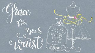 Grace For Your Waist-Living A Lifestyle Fitted With Hope Jeremiah 31:14 New Living Translation