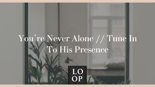 You're Never Alone // Tune in to His Presence II Corinthians 3:5-6 New King James Version