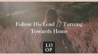 Follow His Lead // Turning Towards Home Deuteronomy 1:30-31 Amplified Bible
