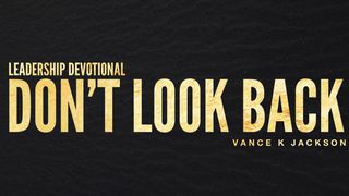 Don't Look Back By Vance K. Jackson Genesis 19:26 New Living Translation
