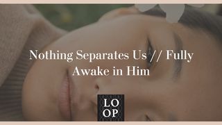 Nothing Separates Us // Fully Awake in Him Psalms 84:2 The Passion Translation