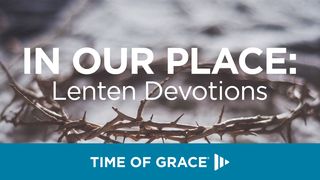En nuestro lugar: Devocionales de Cuaresma De Time of Grace Lucas 19:40 Nueva Traducción Viviente