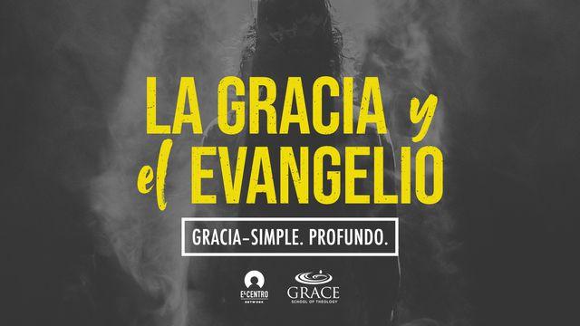 Serie  Gracia, Simple y Profunda - La Gracia y El Evangelio