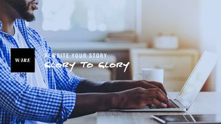 Rewrite Your Story // Glory To Glory Luke 6:27-28 New English Translation