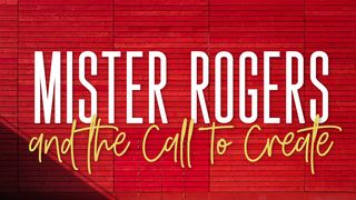 Mister Rogers And The Call To Create Mark 12:29-31 English Standard Version 2016