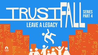 Leave A Legacy - Trust Fall Series Mark 8:36-37 New Living Translation