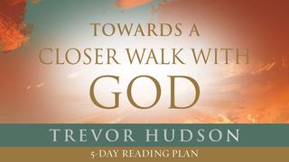 Towards A Closer Walk With God By Trevor Hudson Psalms 63:2-4 The Message
