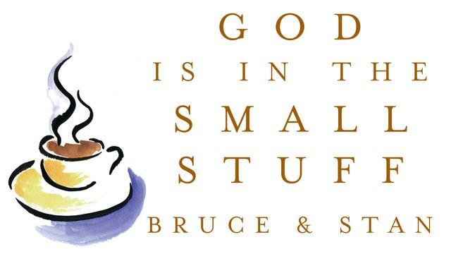God Is in the Small Stuff