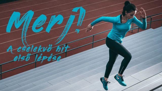 Merj! : A cselekvő hit első lépése