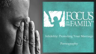 Infidelity: Protecting Your Marriage, Pornography Proverbs 6:24-35 The Message