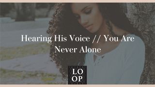 Hearing His Voice / You Are Never Alone Romans 13:11-14 The Message
