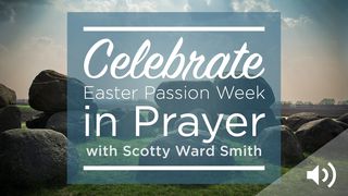 Celebrate Easter Passion Week in Prayer John 12:30-33 The Message