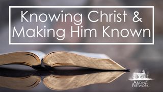 Knowing Christ & Making Him Known  I Thessalonians 2:13 New King James Version