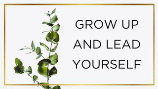 Grow Up And Lead Yourself Romans 15:4-5 New King James Version