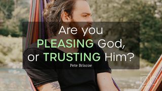 Are You Pleasing God or Trusting Him? By Pete Briscoe Galatians 3:2-5 New International Version