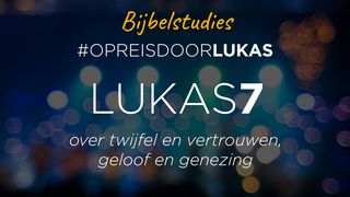 #OpreisdoorLukas-Lukas 7: over twijfel en vertrouwen, geloof en genezing Lucas 7:19 Het Boek