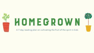 Homegrown: Cultivating Kids in the Fruit of the Spirit Mark 10:13-27 New King James Version