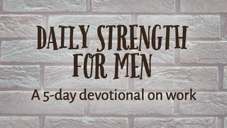 Daily Strength For Men: Work Psalms 103:1-2 The Message