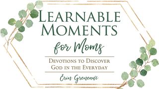 Learnable Moments For Moms: Devotions To Discover God In The Everyday 2 Chronicles 7:12-18 The Message