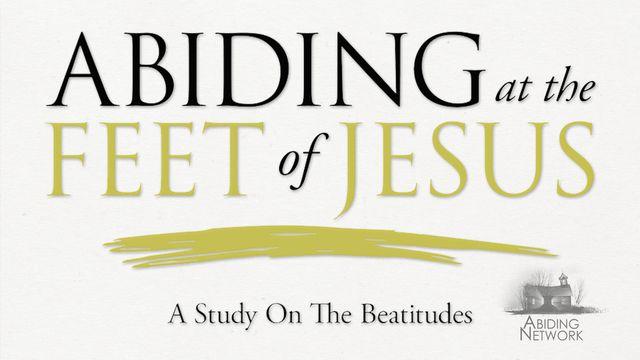 Abiding at the Feet of Jesus | A Look at the Beatitudes