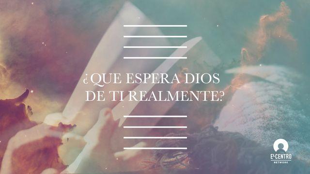 ¿Qué espera Dios de ti realmente?