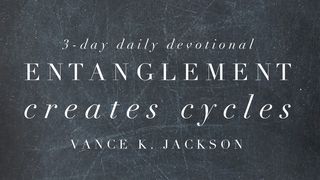 Entanglement Creates Cycles Ephesians 4:22-24 Contemporary English Version Interconfessional Edition