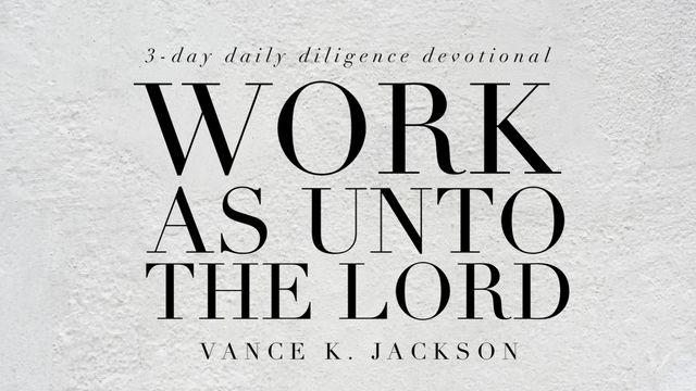 Work As Unto The Lord. 