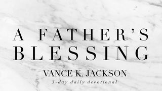 A Father’s Blessing 1 Chronicles 29:11 Lexham English Bible