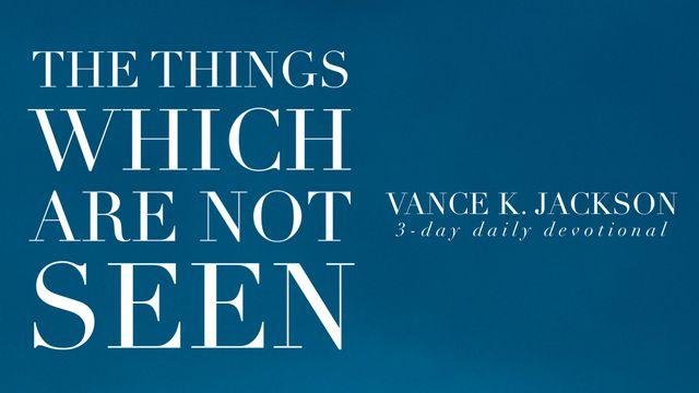 The Things Which Are Not Seen