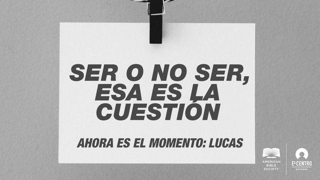 [Ahora es el momento: Lucas] Ser o no ser, esa es la cuestión