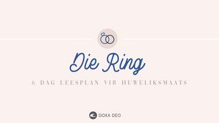 Die Ring.  'n 6-Dag Leesplan Vir Huweliksmaats. KOLOSSENSE 3:13 Nuwe Lewende Vertaling