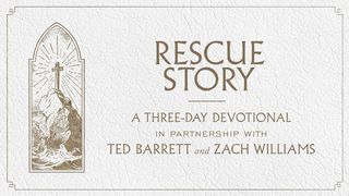 Rescue Story - a 3-Day Devotional in Partnership With Ted Barrett and Zach Williams Acts 22:14-16 The Message