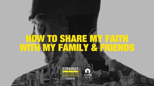 How to Share My Faith With My Family and Friends