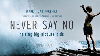 Never Say No: Raising Big Picture Kids 2 Corinthians 1:20-22 The Message