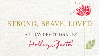 Strong, Brave, Loved by Holley Gerth Zechariah 4:5-7 The Message