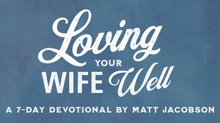 Loving Your Wife Well By Matt Jacobson Proverbs 5:15-16 The Message
