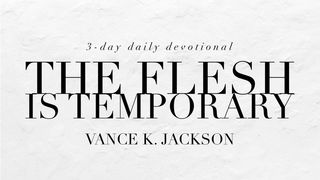 The Flesh Is Temporary Matthew 24:35 New International Version (Anglicised)