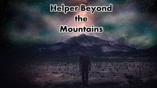 Helper Beyond The Mountains Psalms 121:1-2 The Message